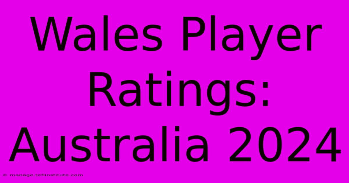 Wales Player Ratings: Australia 2024