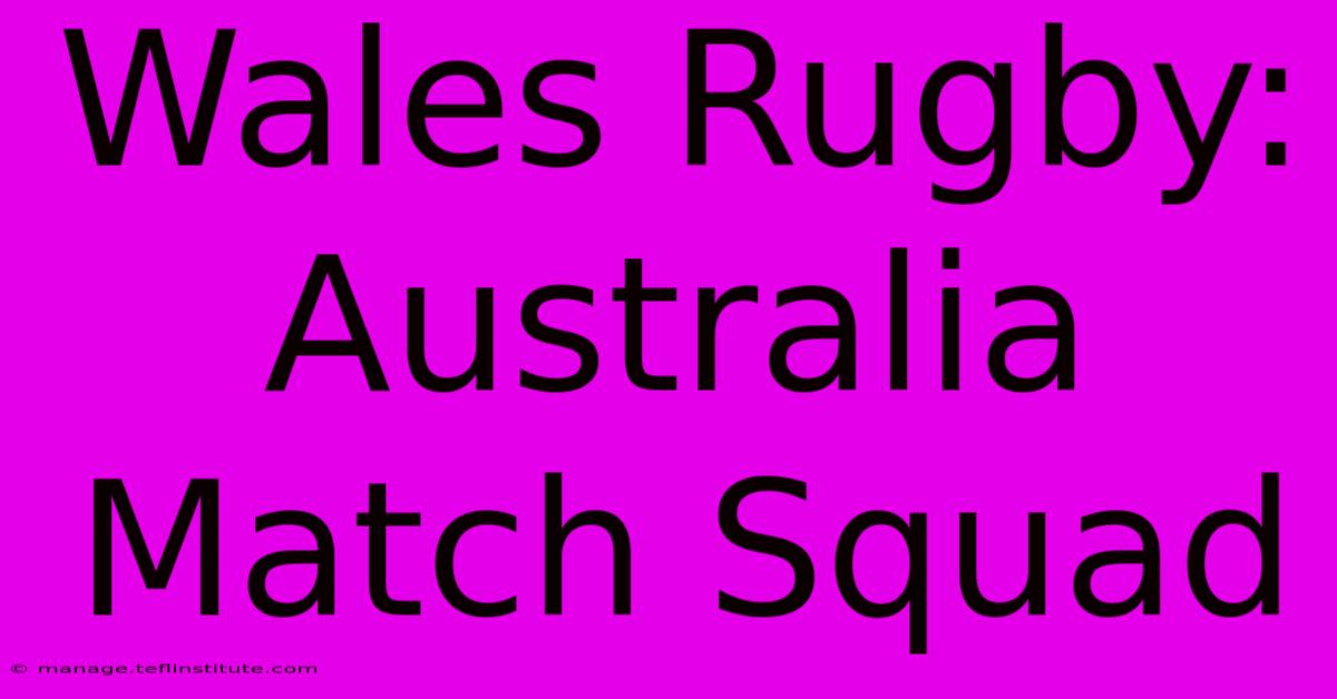 Wales Rugby: Australia Match Squad