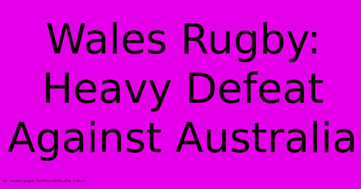 Wales Rugby: Heavy Defeat Against Australia