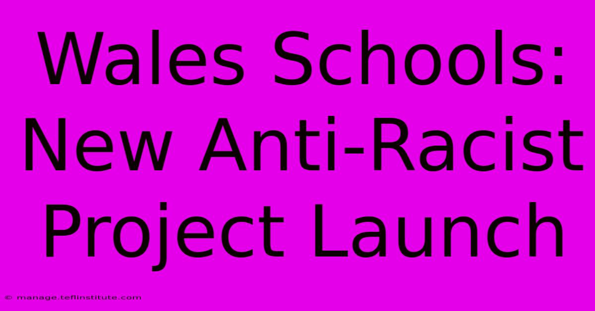 Wales Schools: New Anti-Racist Project Launch