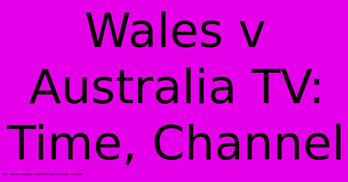 Wales V Australia TV: Time, Channel