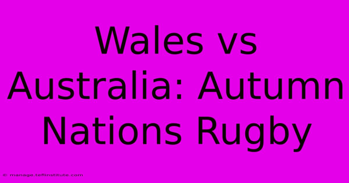 Wales Vs Australia: Autumn Nations Rugby