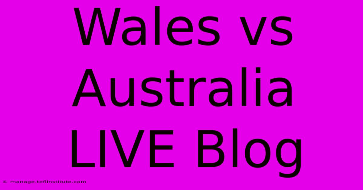 Wales Vs Australia LIVE Blog