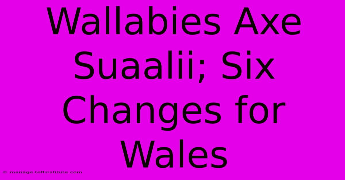 Wallabies Axe Suaalii; Six Changes For Wales