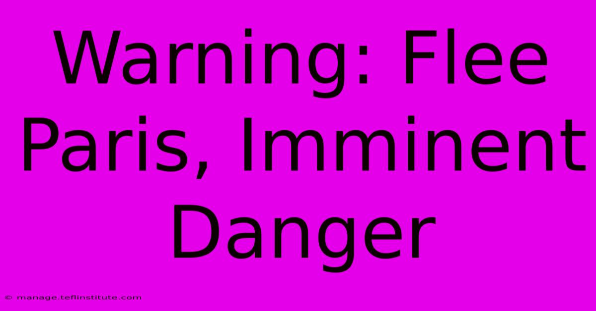 Warning: Flee Paris, Imminent Danger