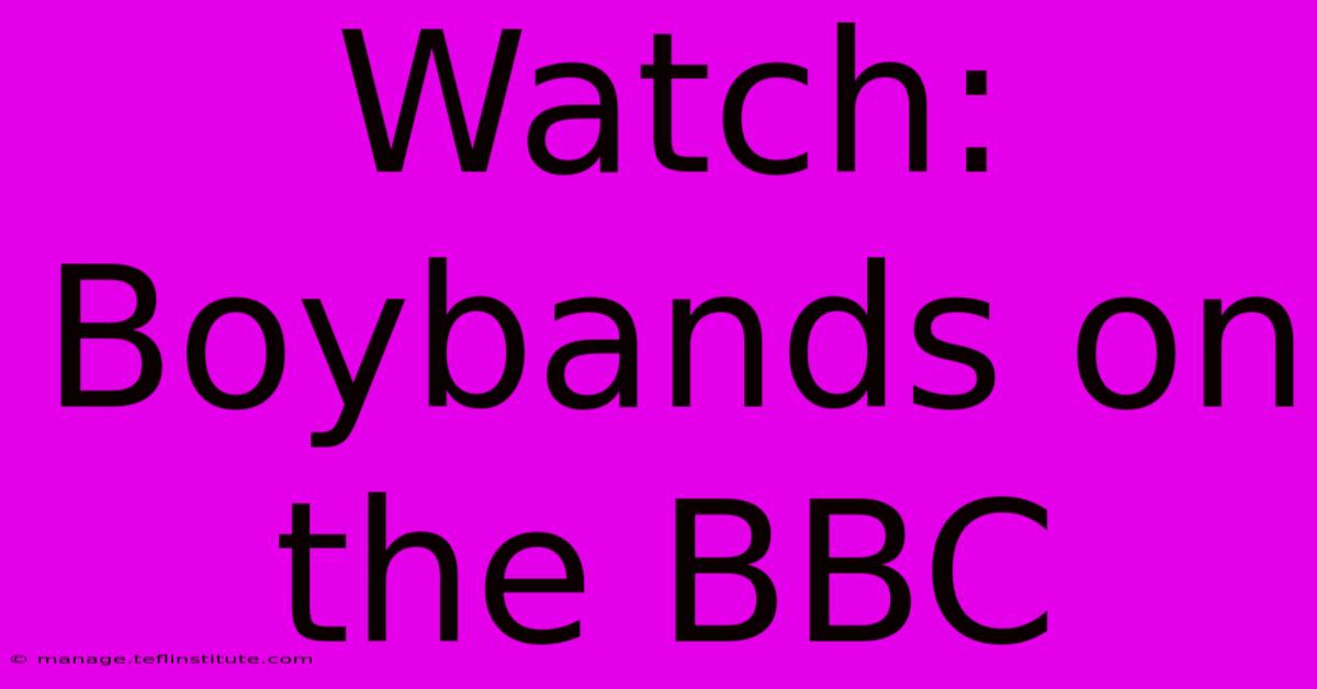 Watch: Boybands On The BBC