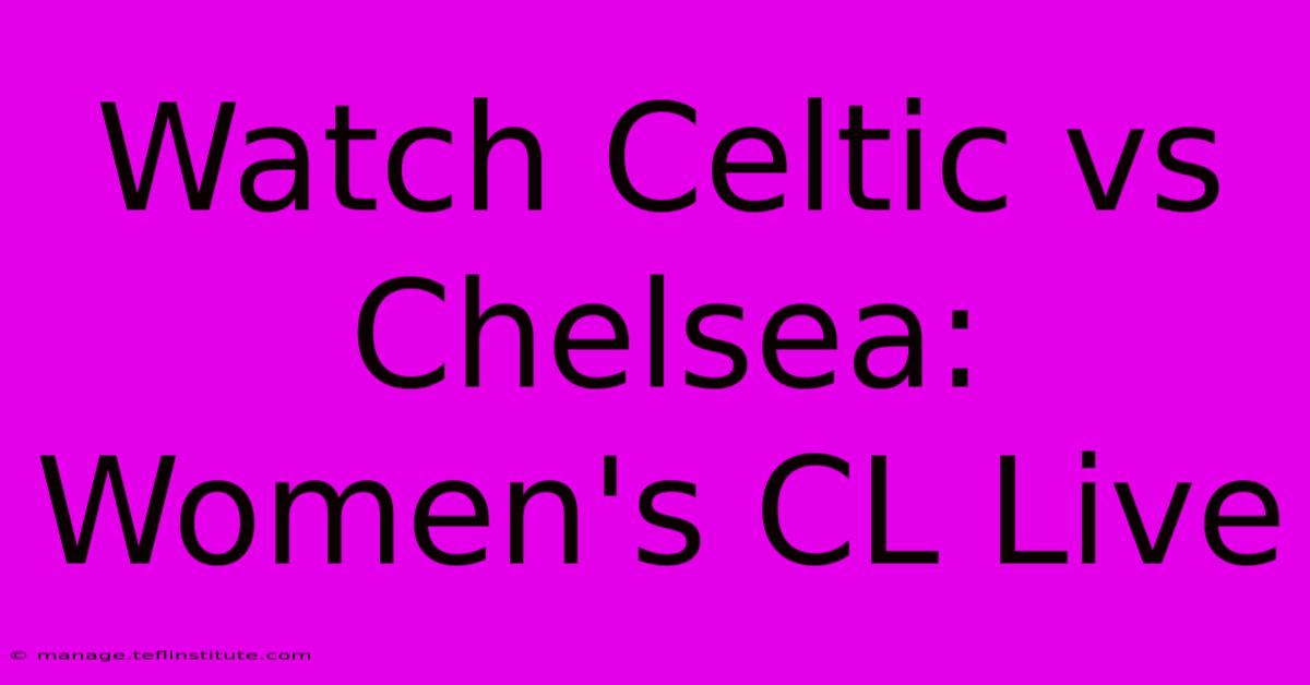 Watch Celtic Vs Chelsea: Women's CL Live