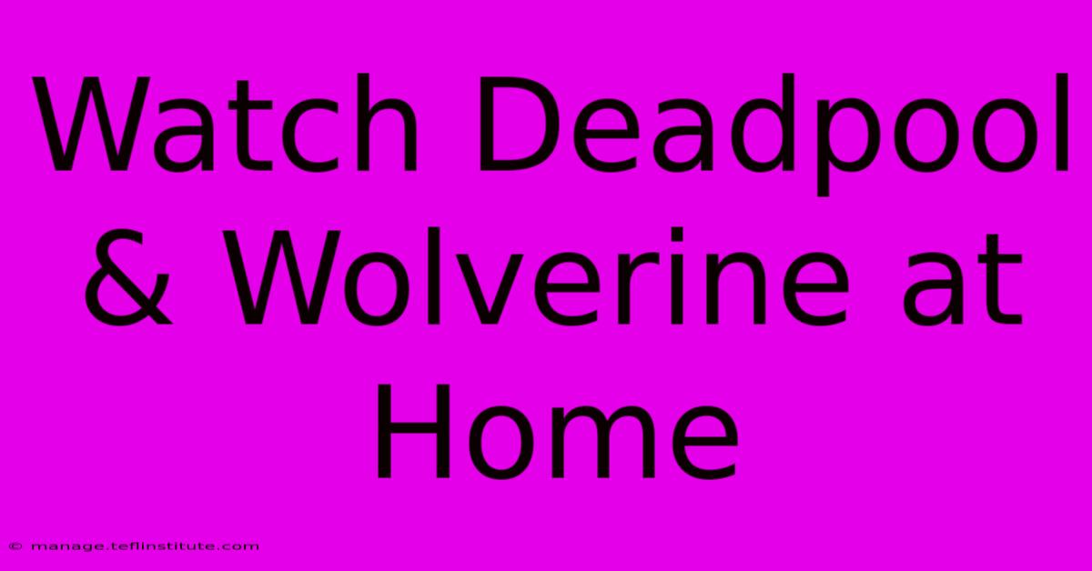 Watch Deadpool & Wolverine At Home 