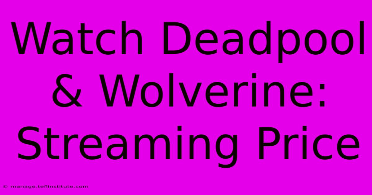 Watch Deadpool & Wolverine: Streaming Price 