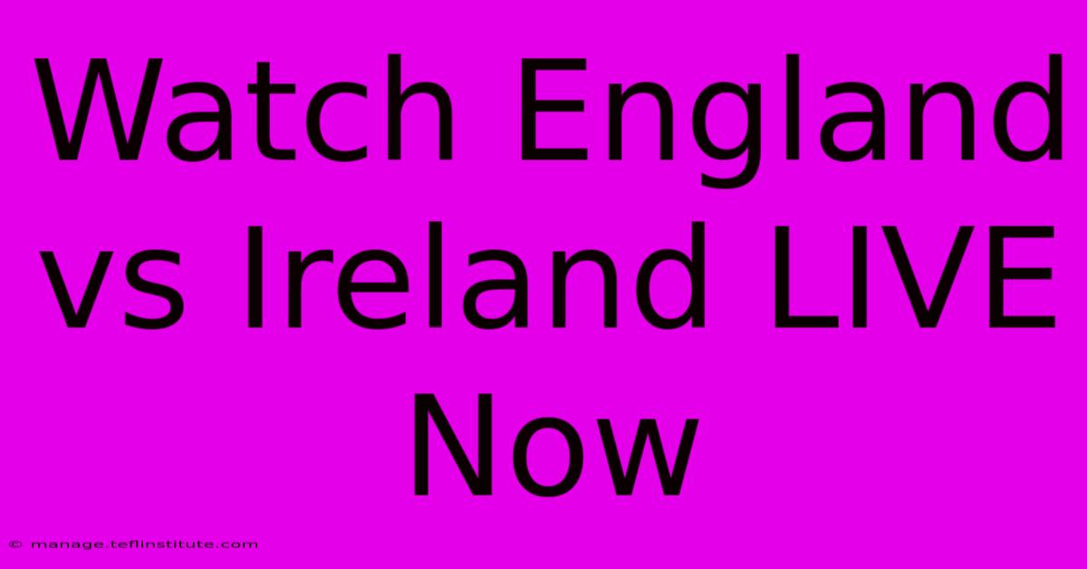 Watch England Vs Ireland LIVE Now