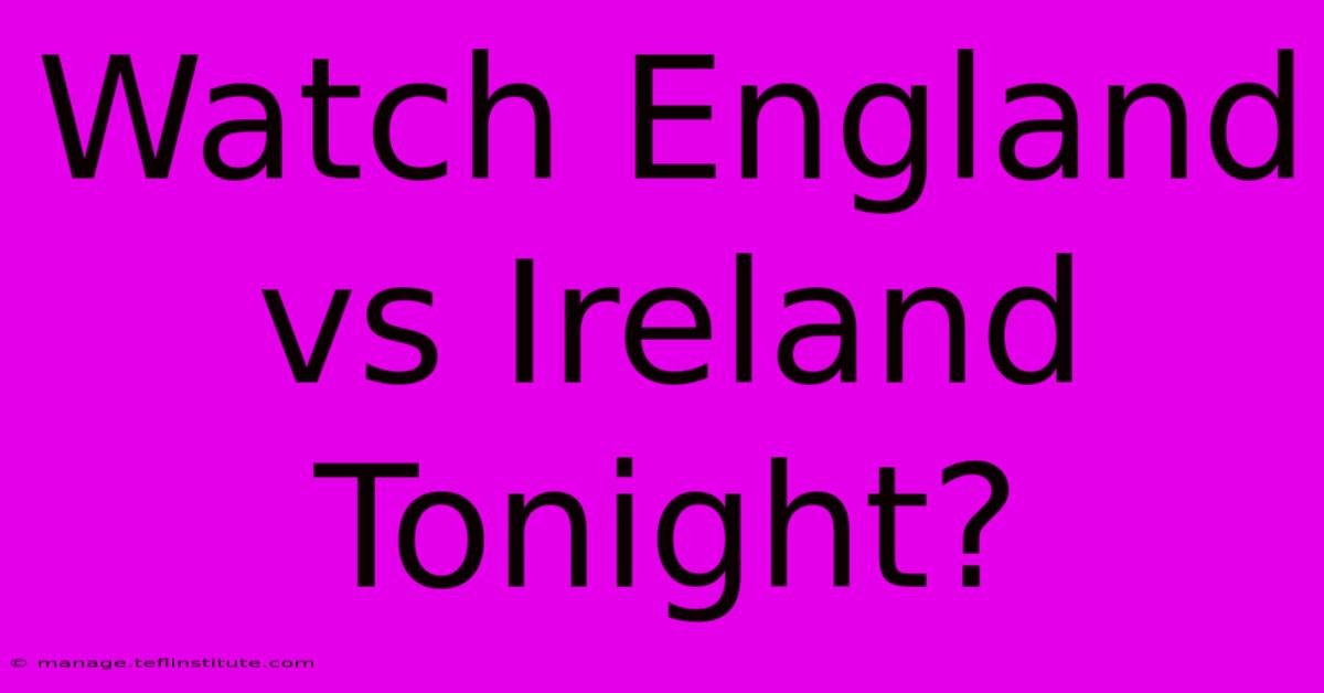 Watch England Vs Ireland Tonight?