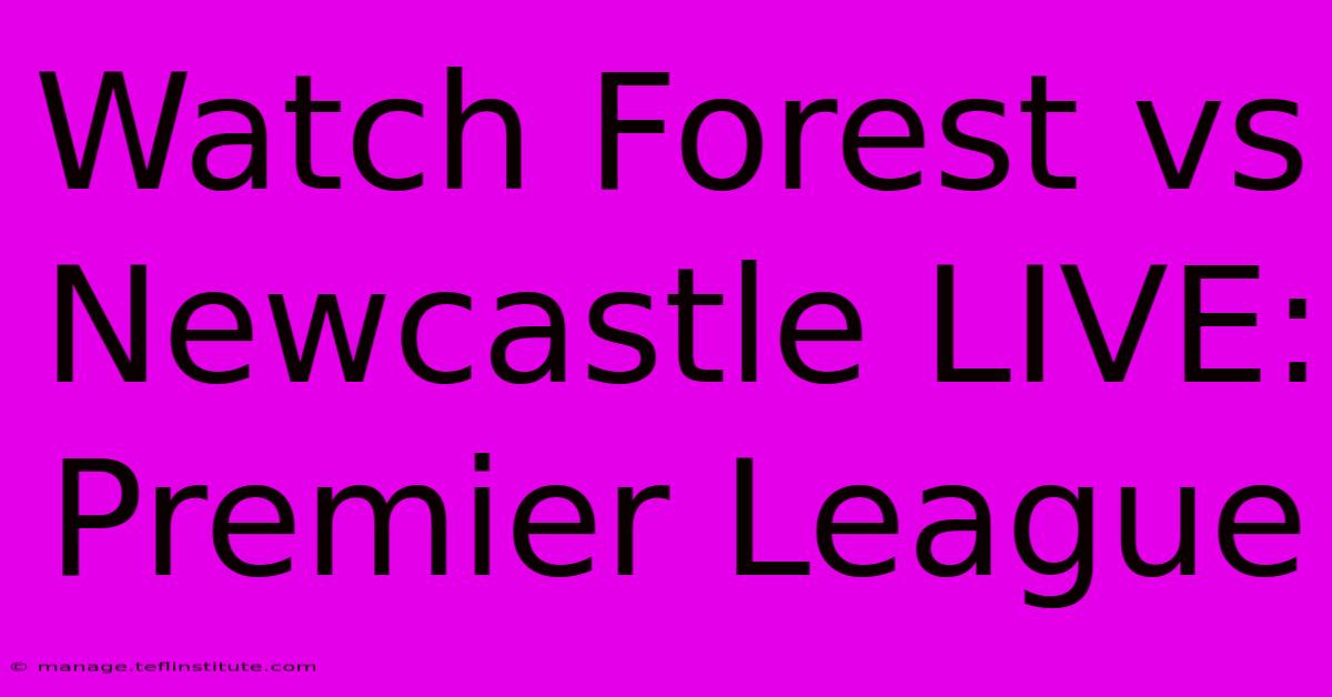 Watch Forest Vs Newcastle LIVE: Premier League