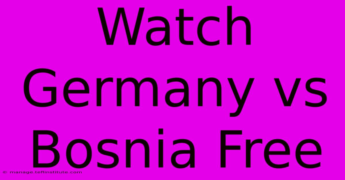 Watch Germany Vs Bosnia Free