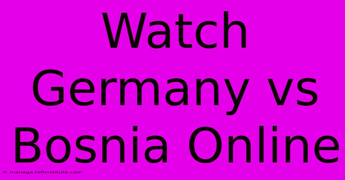 Watch Germany Vs Bosnia Online