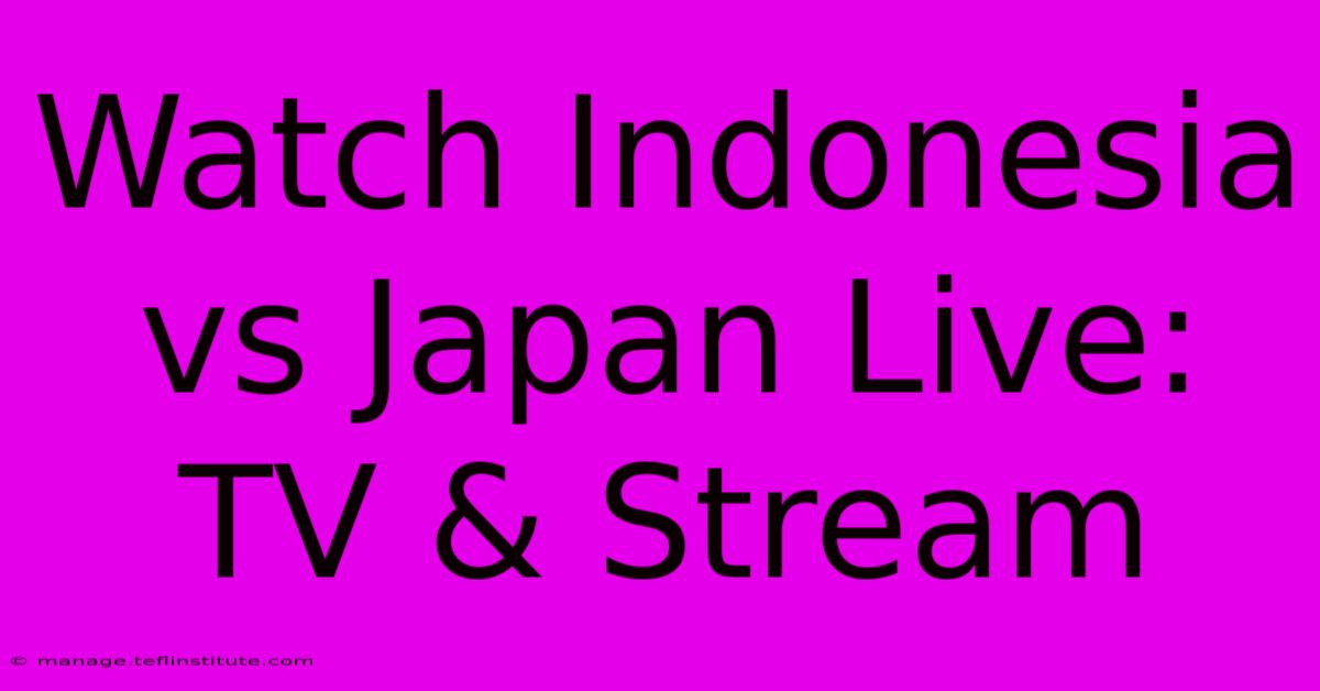 Watch Indonesia Vs Japan Live: TV & Stream 