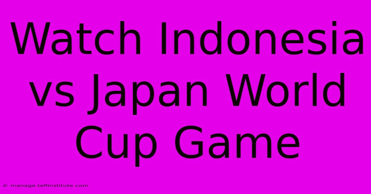 Watch Indonesia Vs Japan World Cup Game