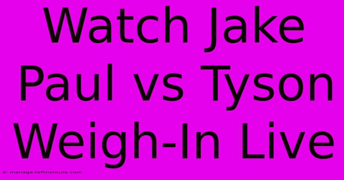 Watch Jake Paul Vs Tyson Weigh-In Live