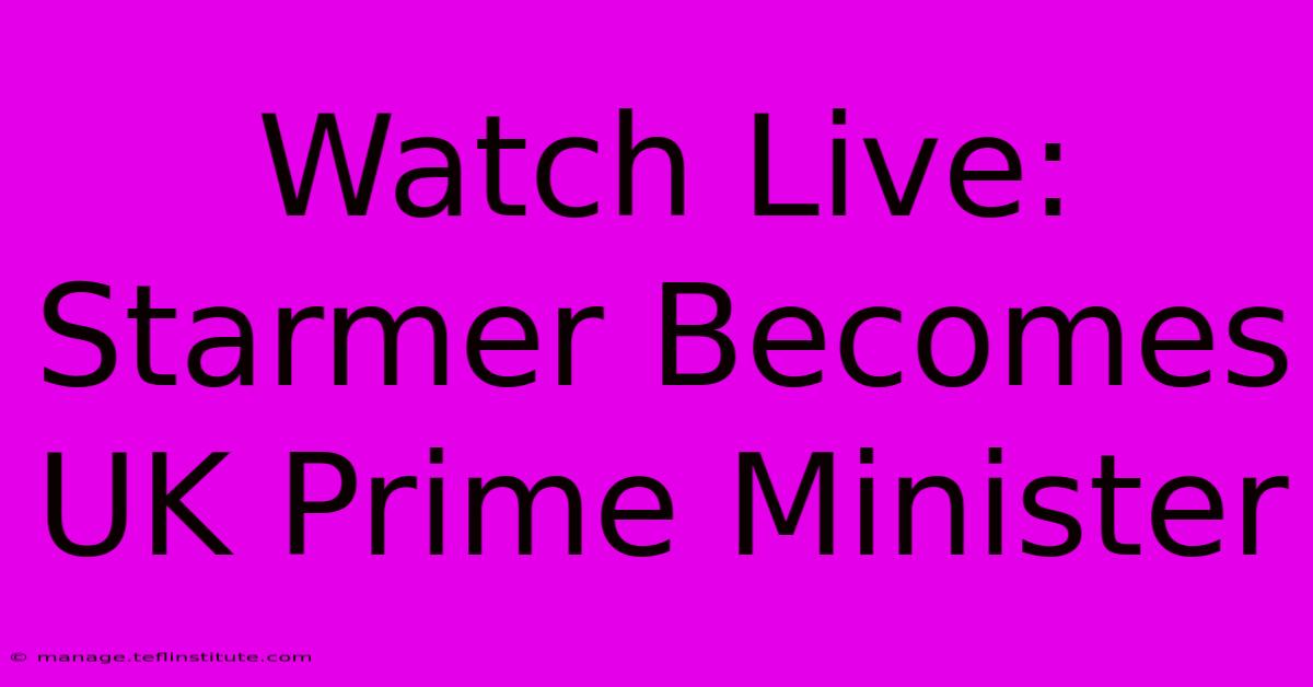 Watch Live: Starmer Becomes UK Prime Minister