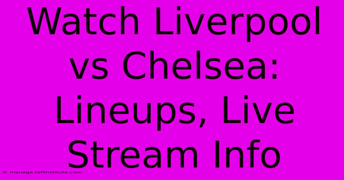 Watch Liverpool Vs Chelsea: Lineups, Live Stream Info