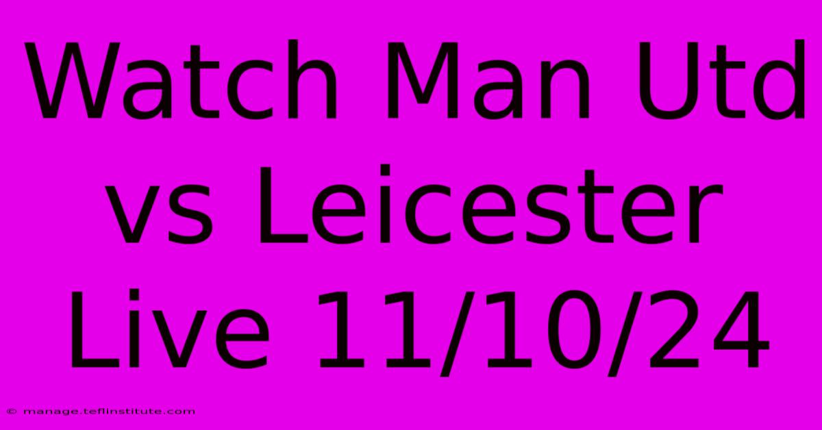 Watch Man Utd Vs Leicester Live 11/10/24