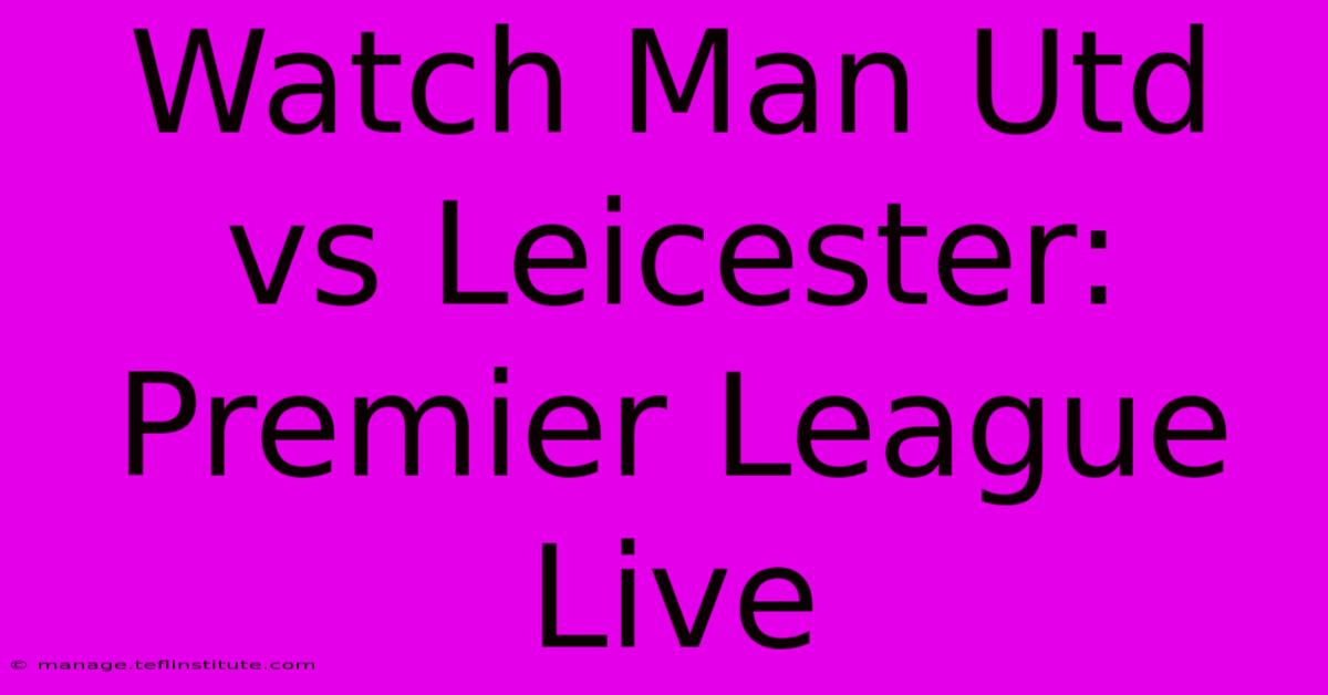 Watch Man Utd Vs Leicester: Premier League Live