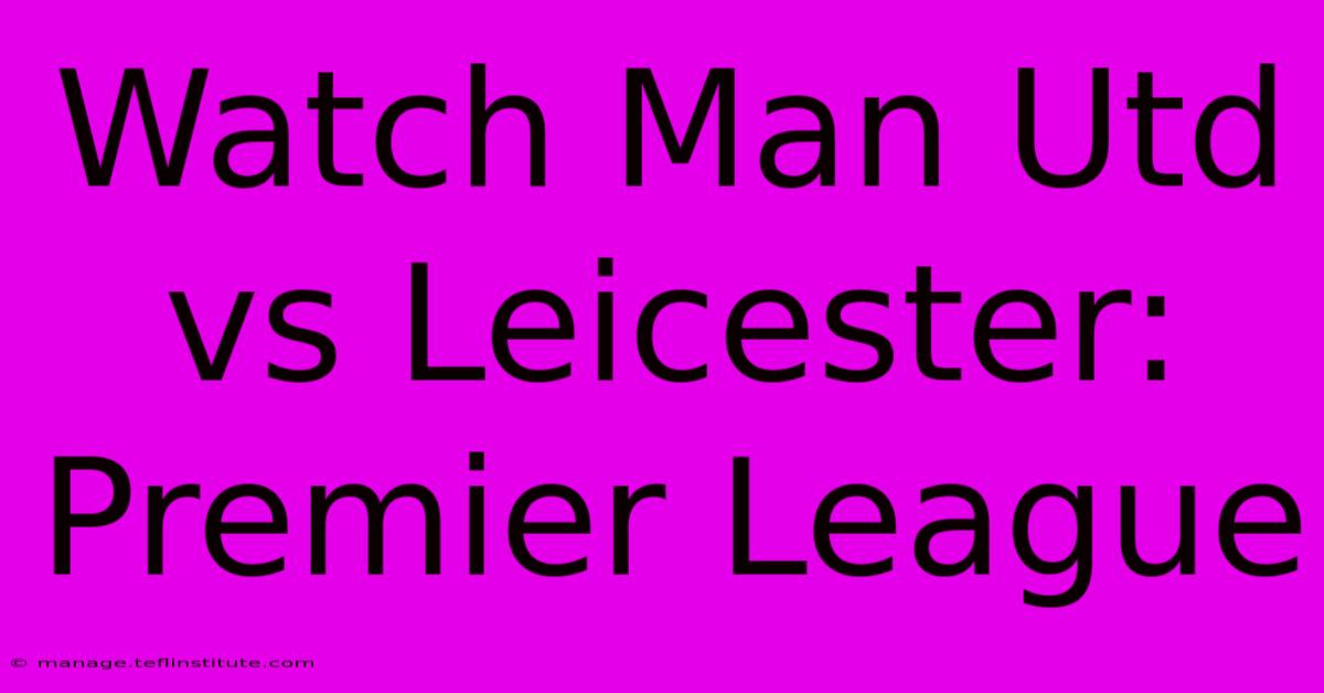 Watch Man Utd Vs Leicester: Premier League