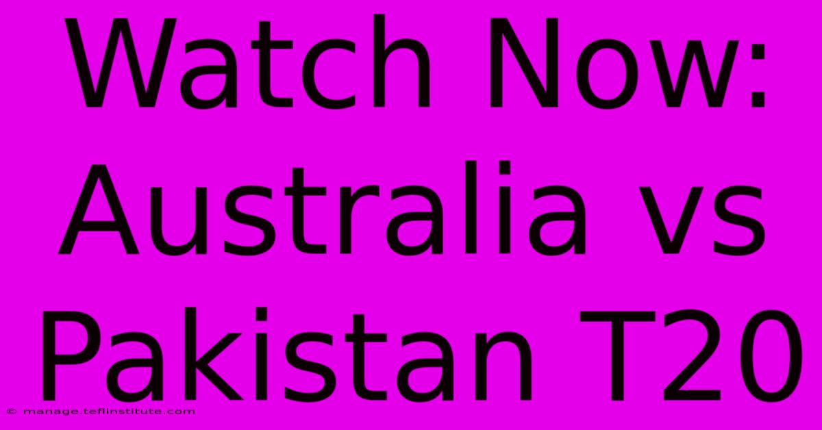 Watch Now: Australia Vs Pakistan T20