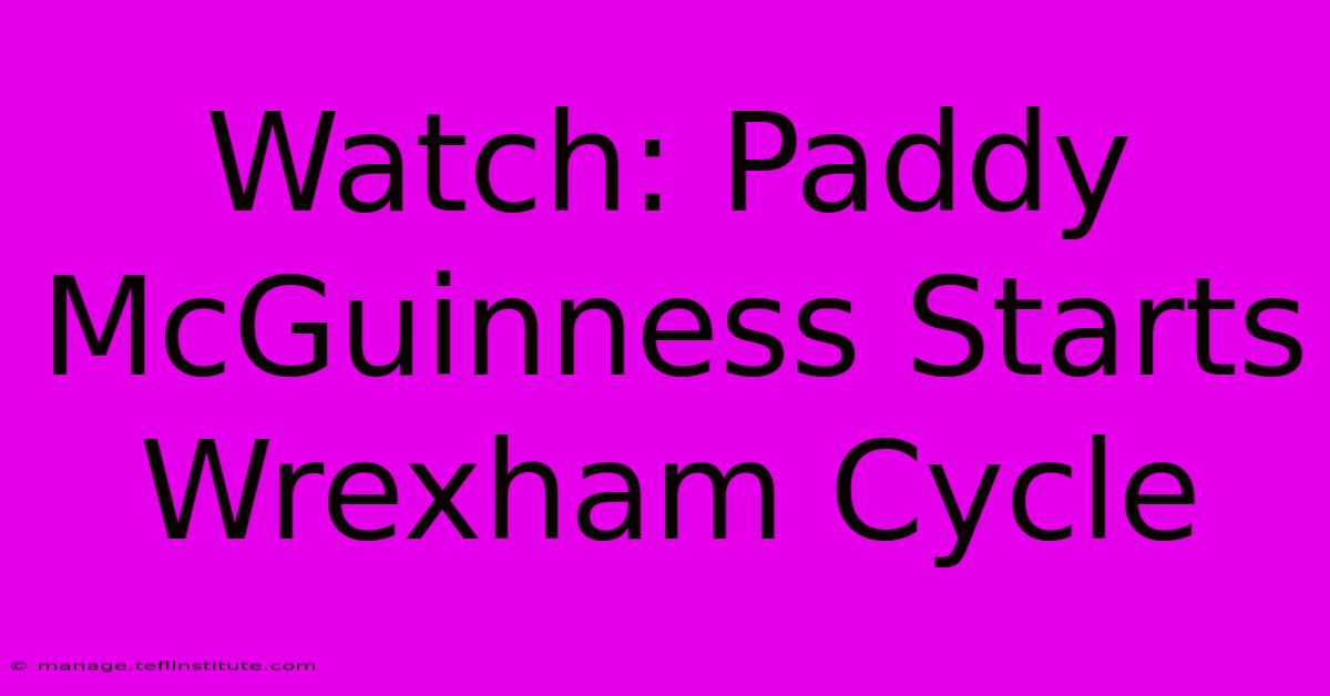 Watch: Paddy McGuinness Starts Wrexham Cycle