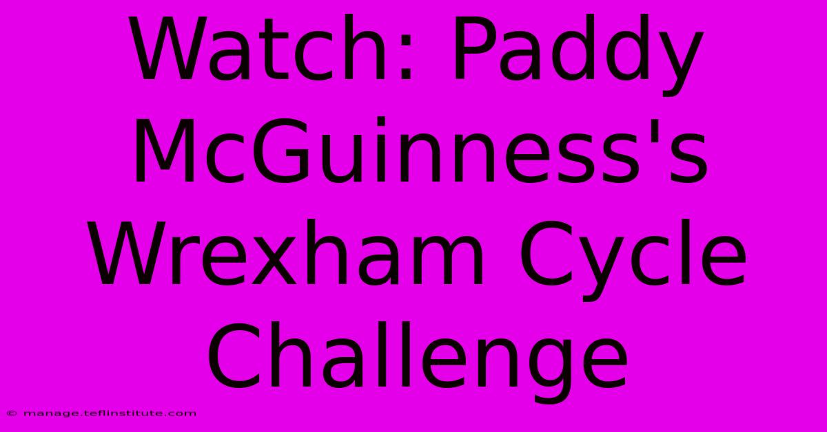 Watch: Paddy McGuinness's Wrexham Cycle Challenge