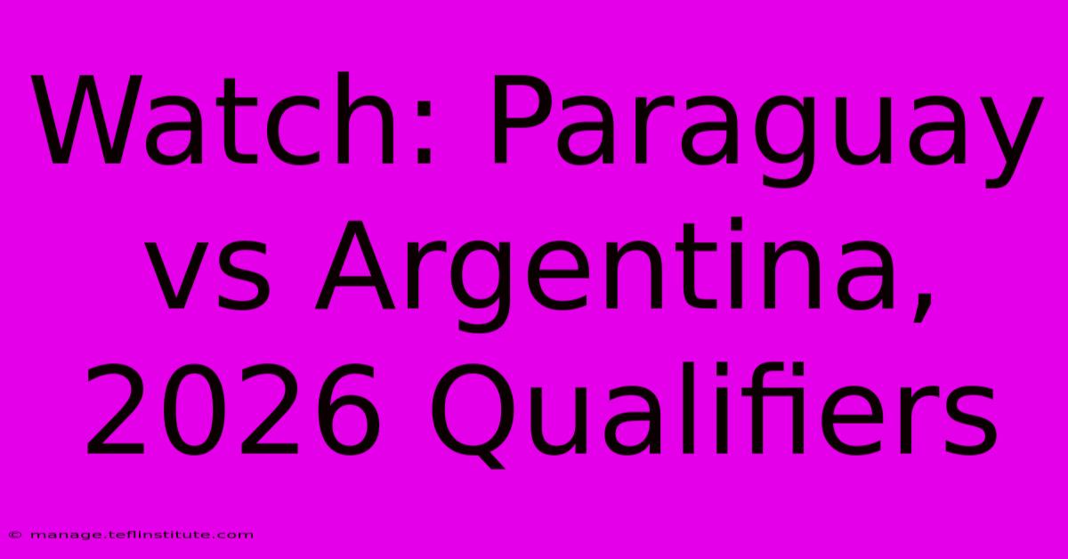 Watch: Paraguay Vs Argentina, 2026 Qualifiers