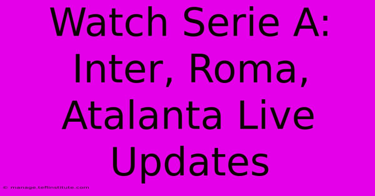 Watch Serie A: Inter, Roma, Atalanta Live Updates