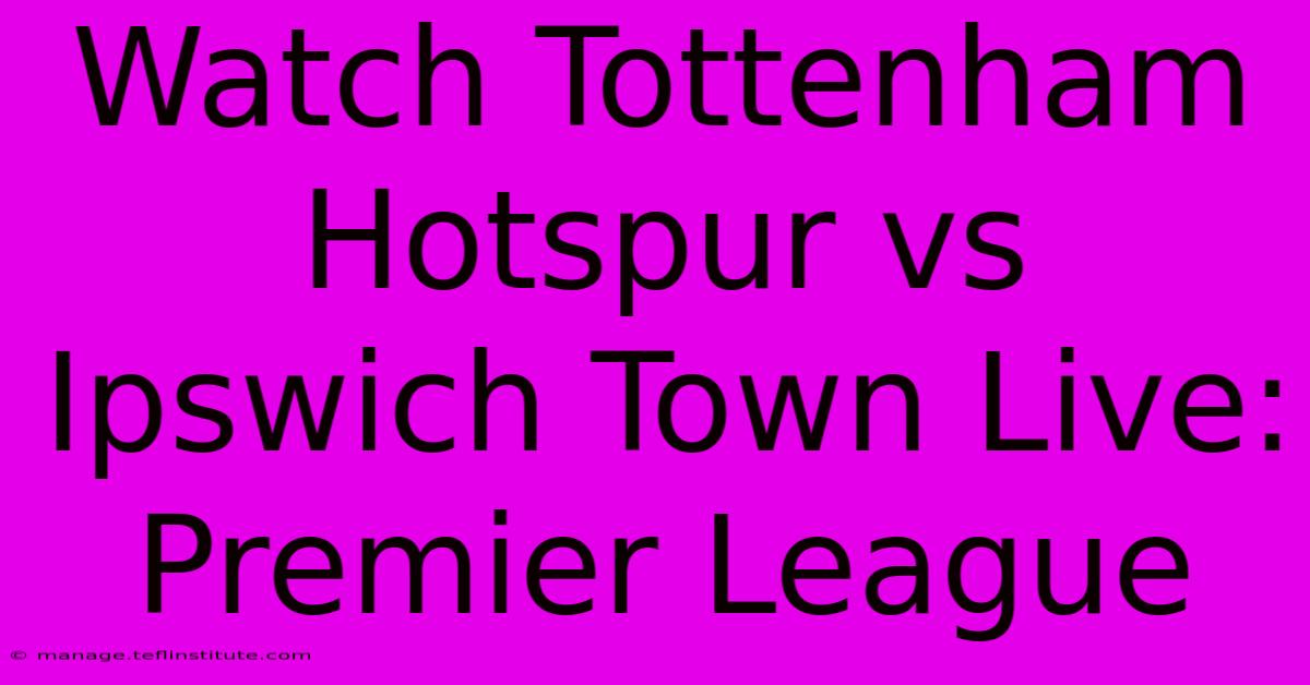 Watch Tottenham Hotspur Vs Ipswich Town Live: Premier League