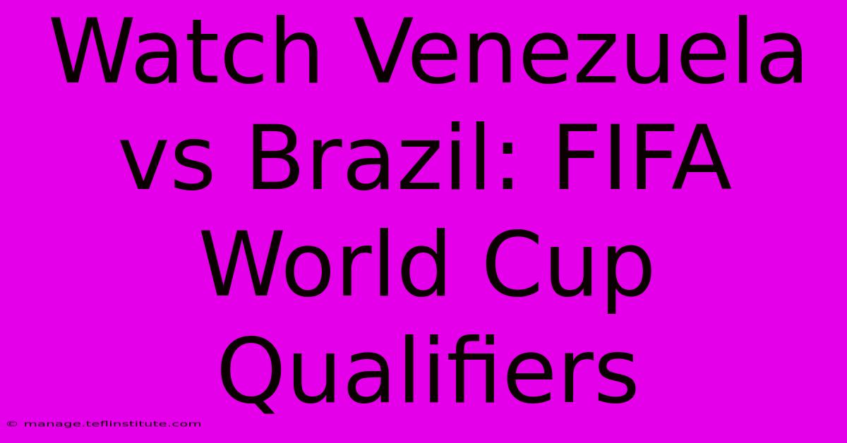 Watch Venezuela Vs Brazil: FIFA World Cup Qualifiers 