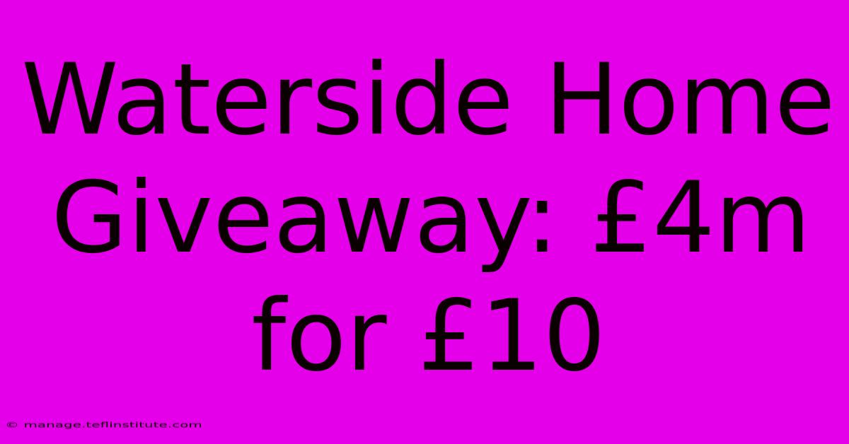 Waterside Home Giveaway: £4m For £10