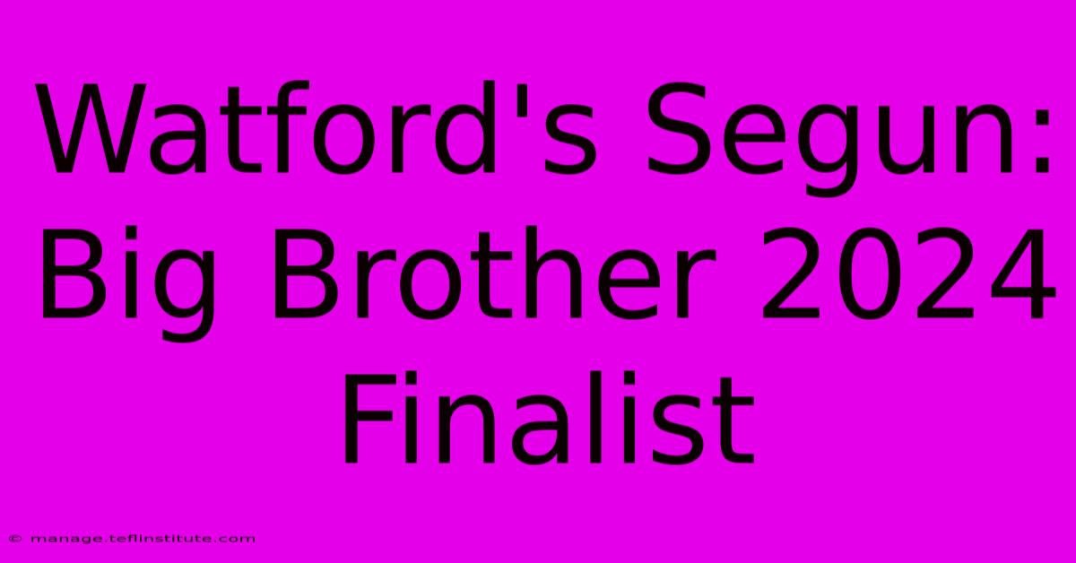 Watford's Segun: Big Brother 2024 Finalist