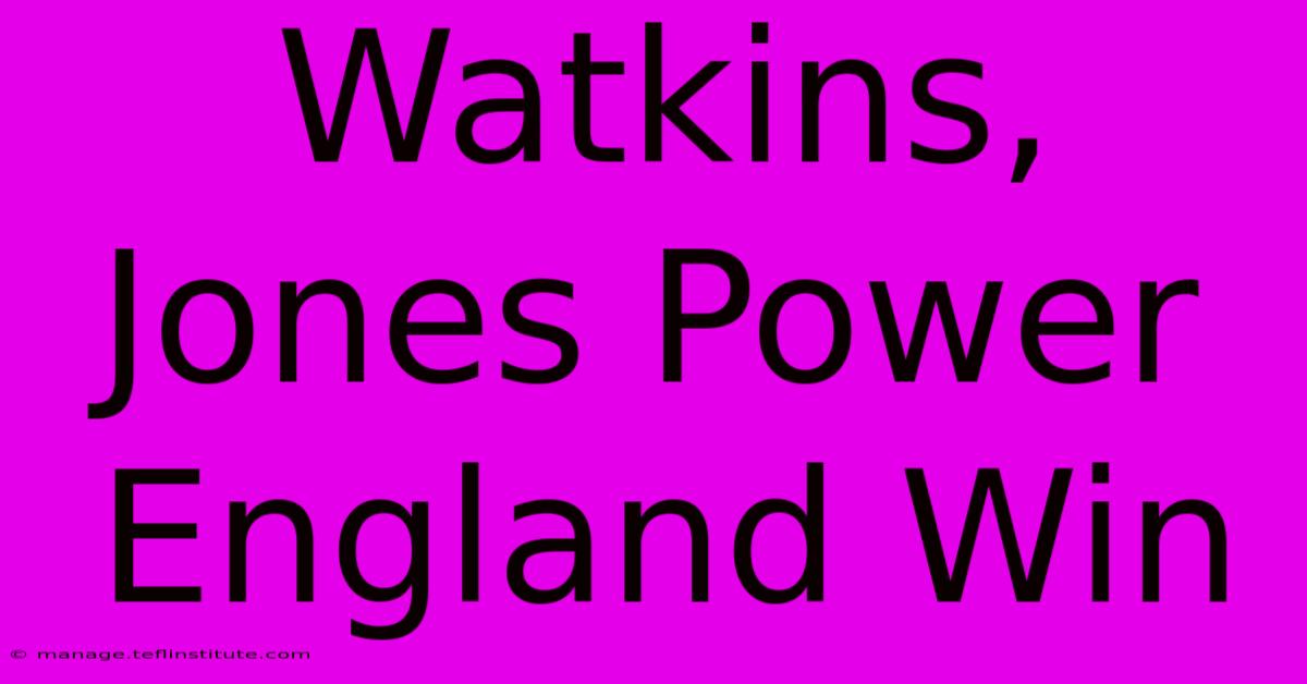 Watkins, Jones Power England Win