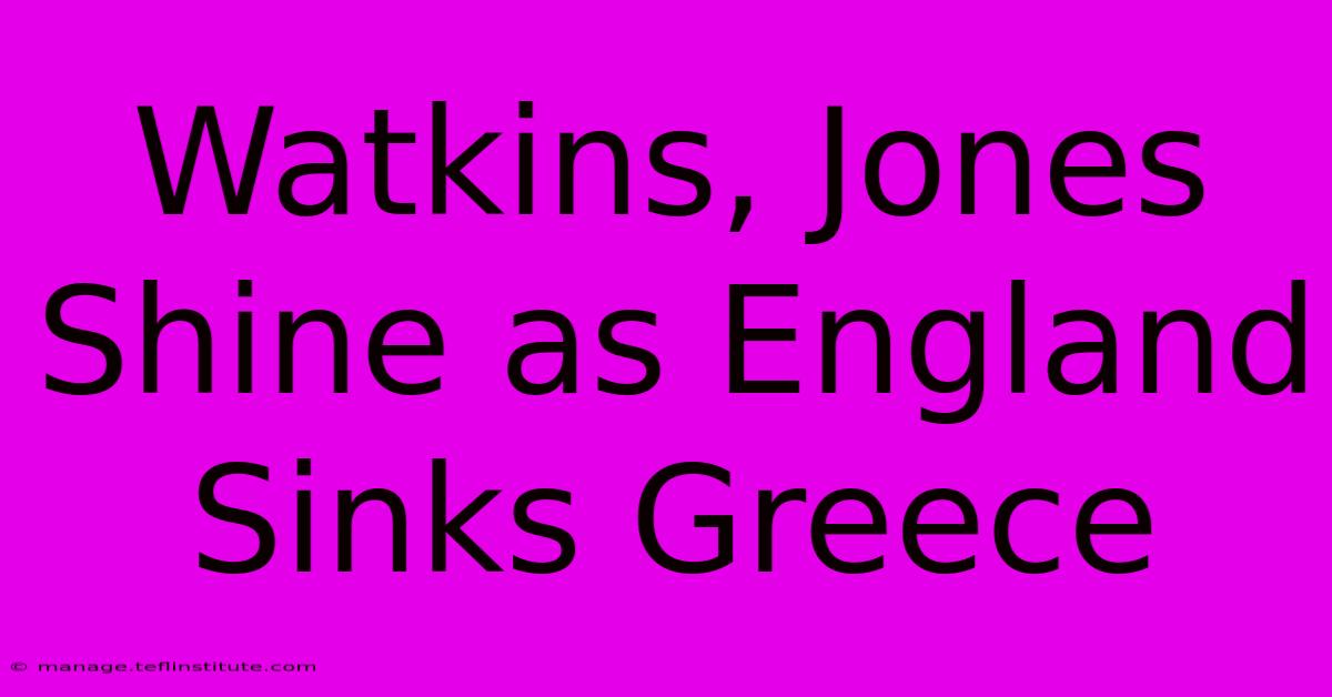 Watkins, Jones Shine As England Sinks Greece