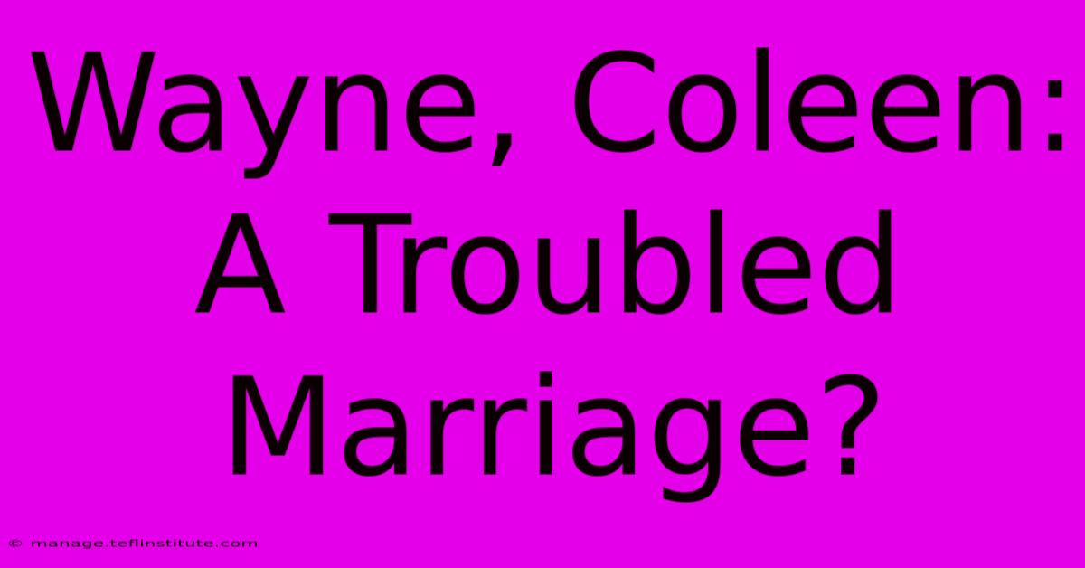 Wayne, Coleen: A Troubled Marriage?