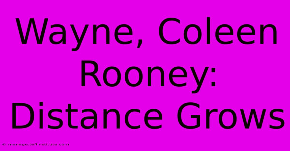 Wayne, Coleen Rooney: Distance Grows