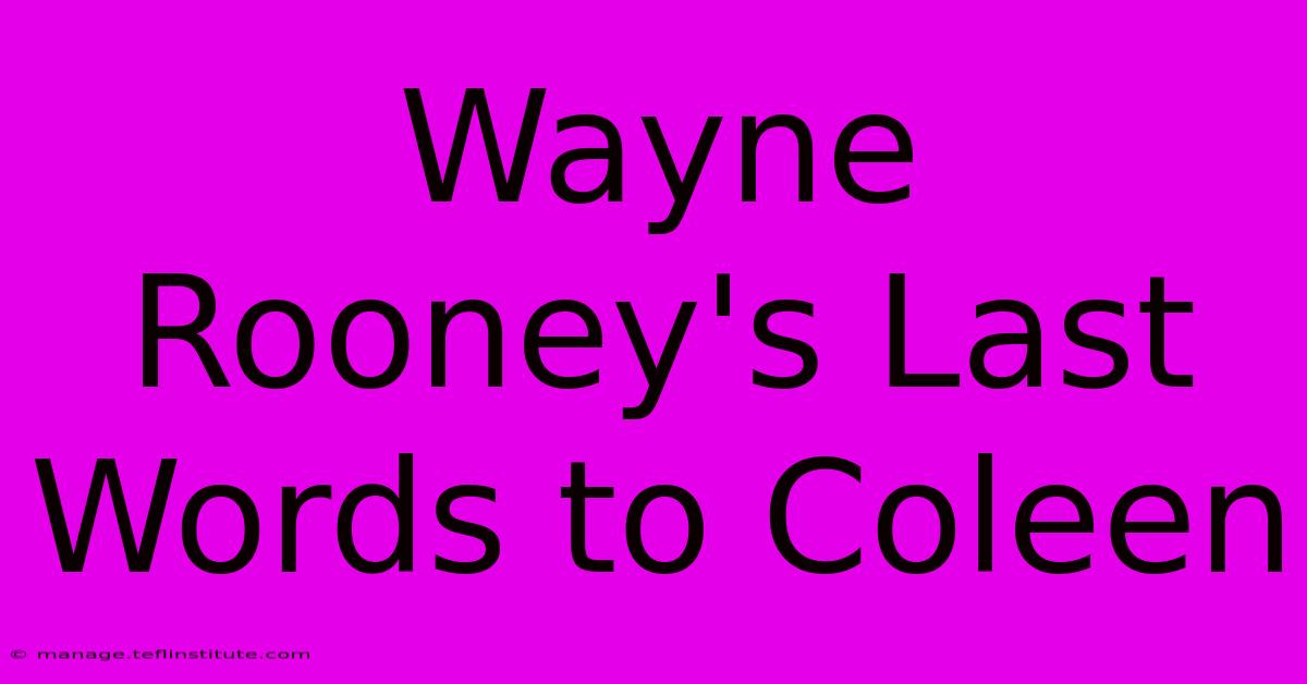 Wayne Rooney's Last Words To Coleen