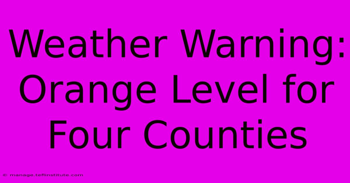 Weather Warning: Orange Level For Four Counties