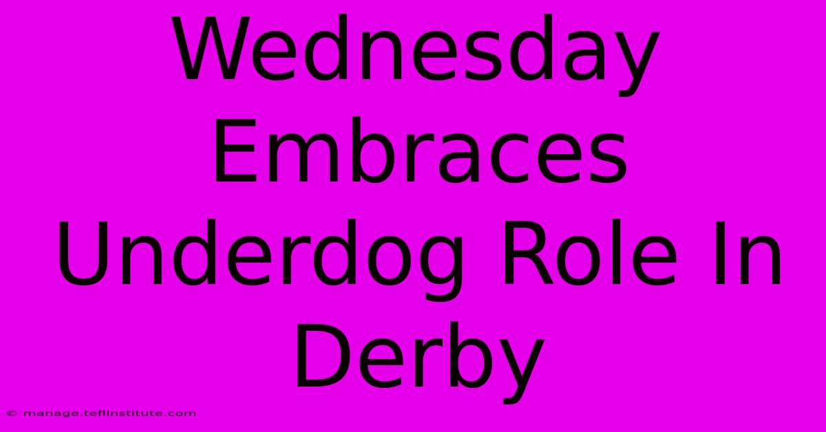 Wednesday Embraces Underdog Role In Derby