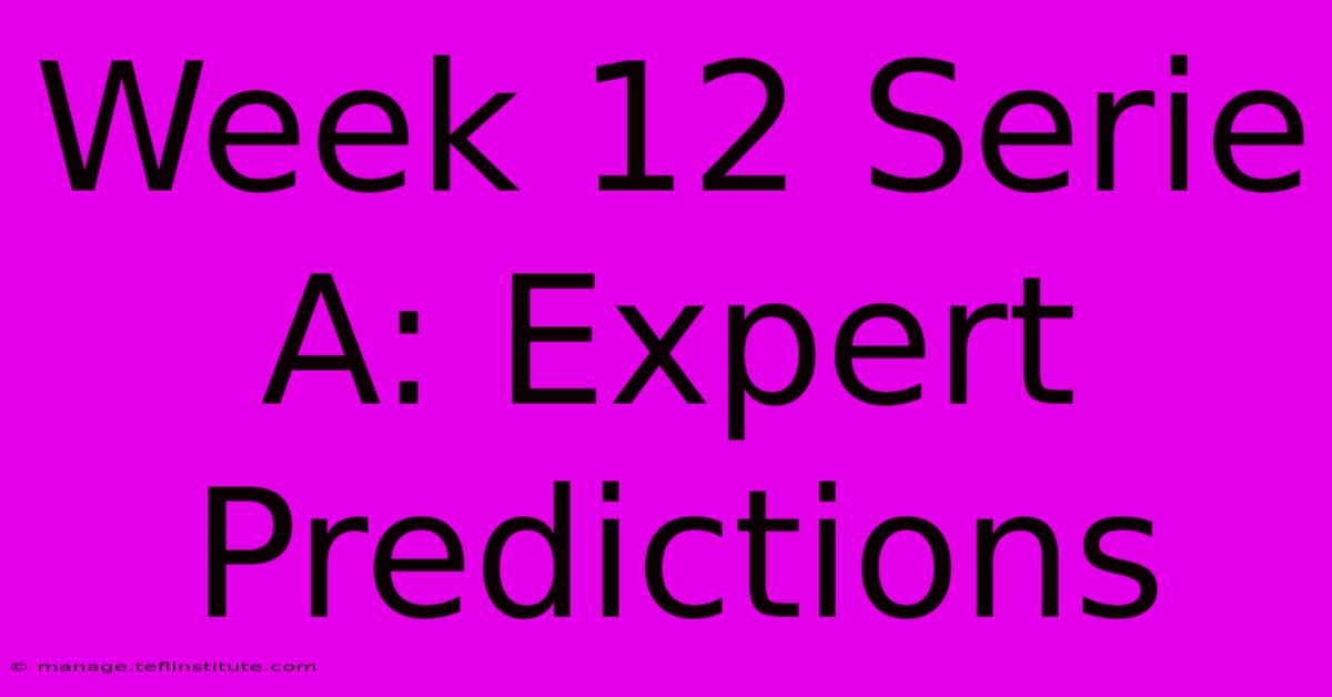 Week 12 Serie A: Expert Predictions