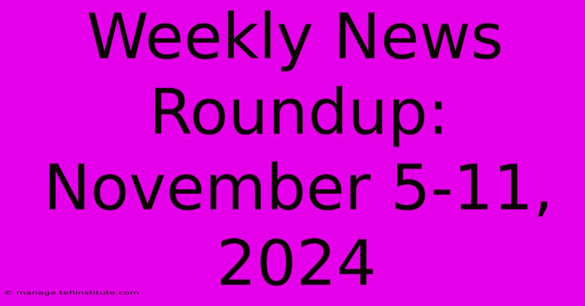 Weekly News Roundup: November 5-11, 2024