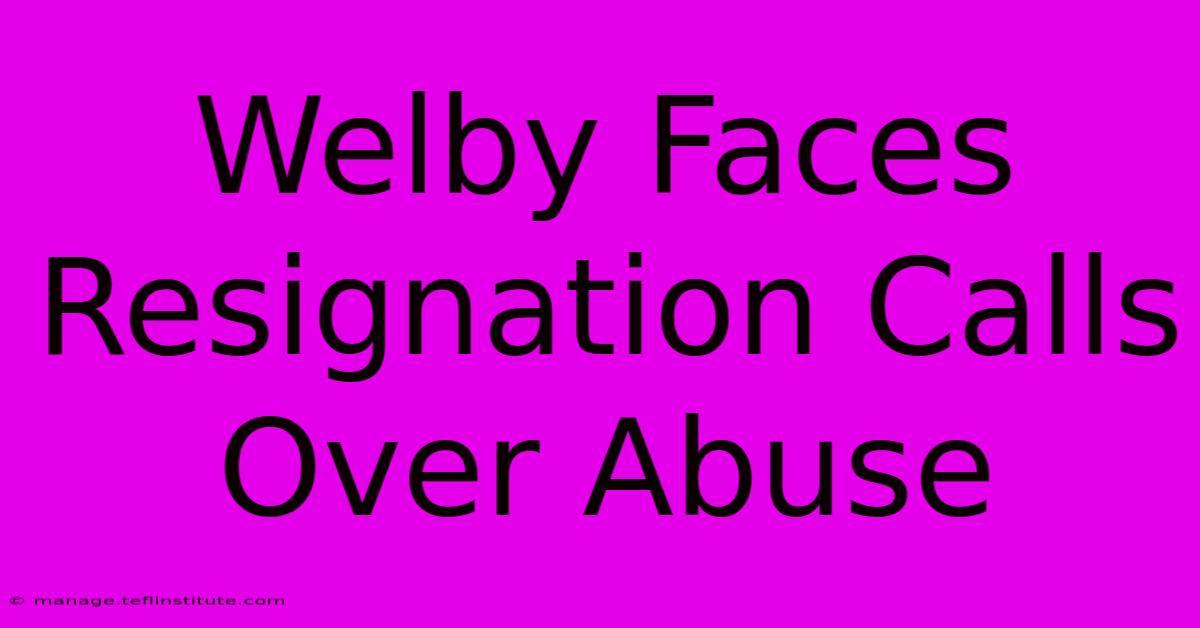 Welby Faces Resignation Calls Over Abuse