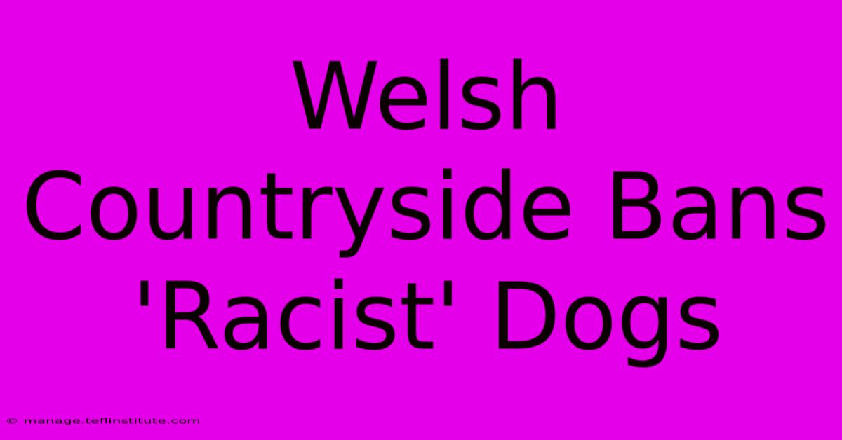 Welsh Countryside Bans 'Racist' Dogs