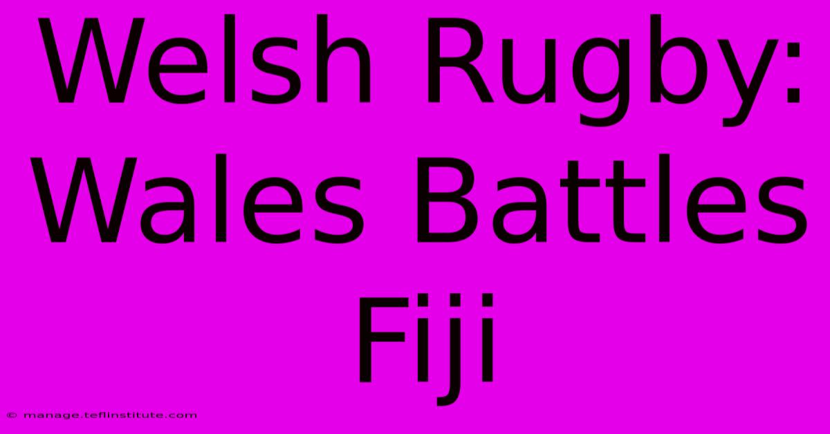 Welsh Rugby: Wales Battles Fiji 