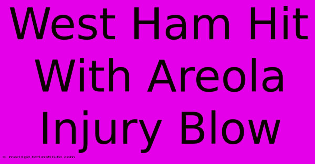 West Ham Hit With Areola Injury Blow