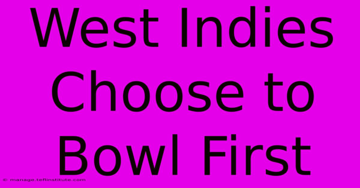 West Indies Choose To Bowl First