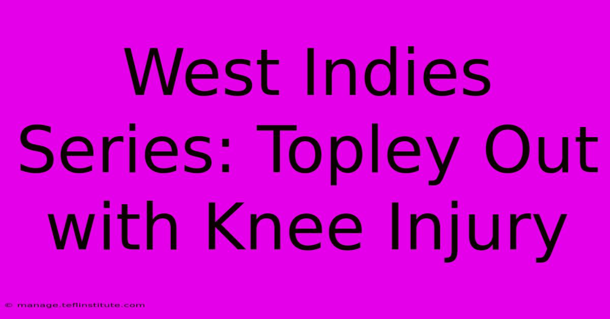 West Indies Series: Topley Out With Knee Injury